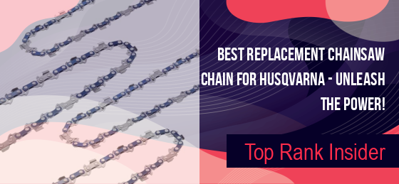 Best Replacement Chainsaw Chain For Husquavarna